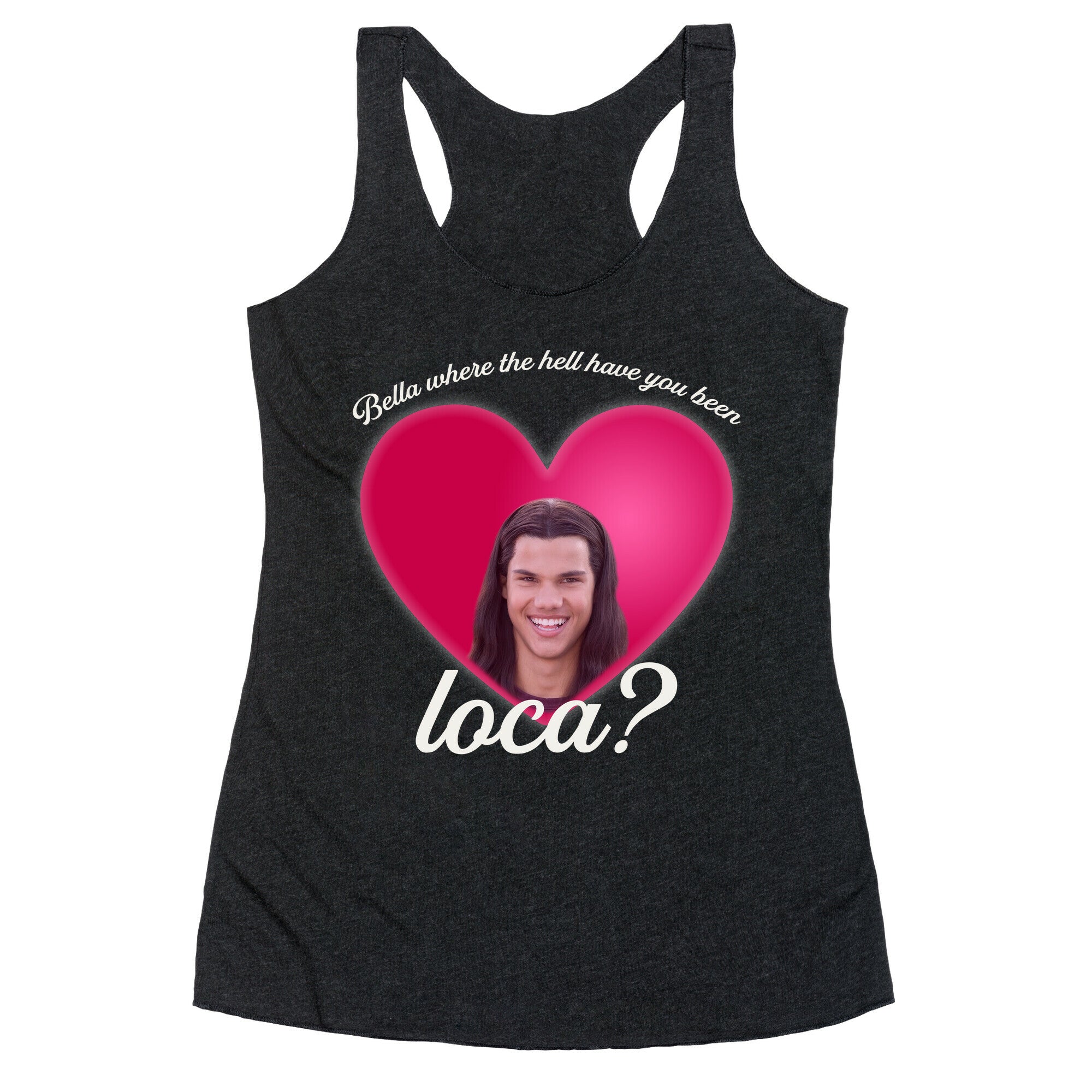 bella where the hell you been loca Racerback Tank